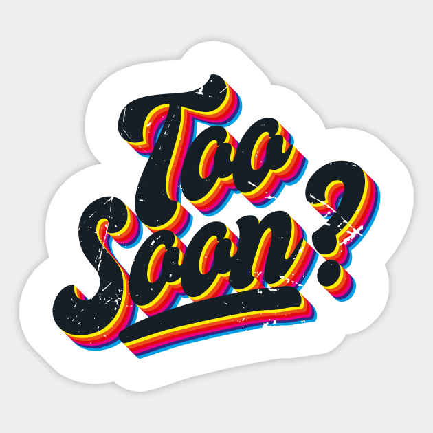 Too Soon - Retro Funny Meme Sayings (v2) Sticker by bluerockproducts